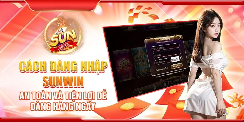 Cách đăng nhập Sunwin an toàn và tiện lợi dễ dàng hàng ngày