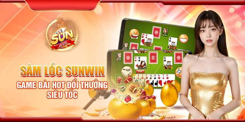 Sâm Lốc Sunwin – Game bài hot đổi thưởng siêu tốc