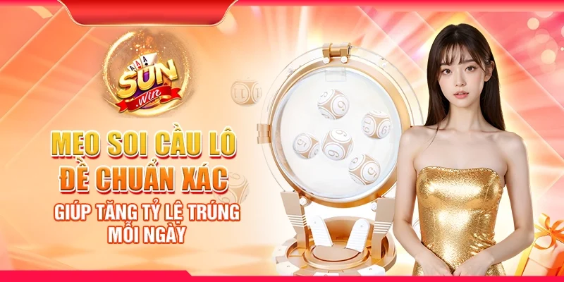 Mẹo soi cầu lô đề chuẩn xác giúp tăng tỷ lệ trúng mỗi ngày