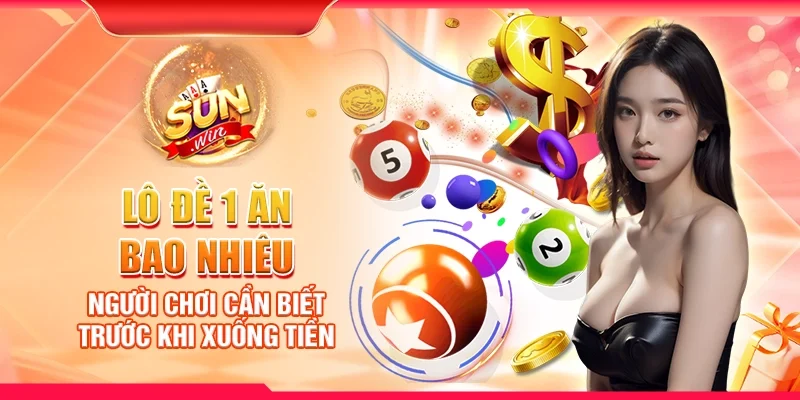 Lô đề 1 ăn bao nhiêu – Người chơi cần biết trước khi xuống tiền