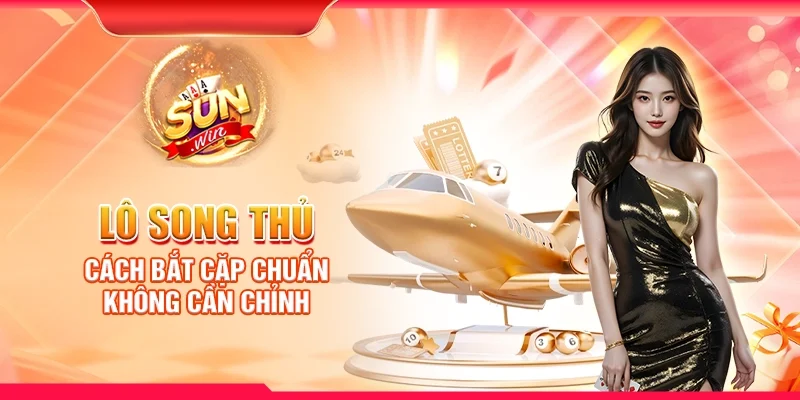 Lô song thủ – Cách bắt cặp chuẩn không cần chỉnh