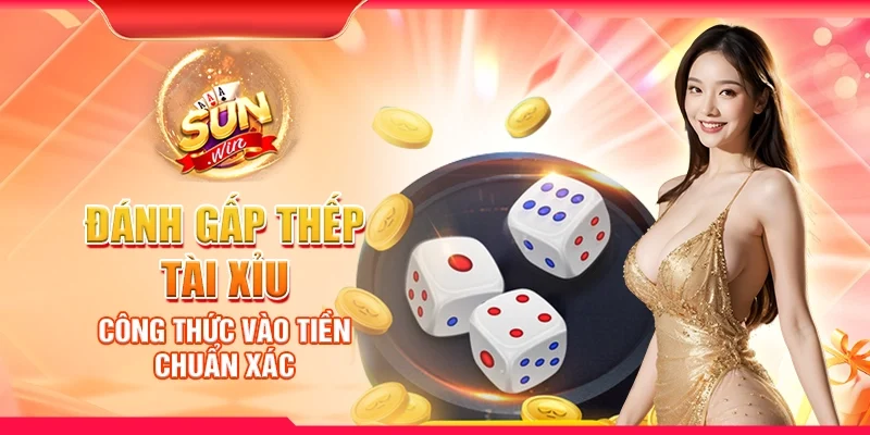 Đánh gấp thếp tài xỉu - Công thức vào tiền chuẩn xác