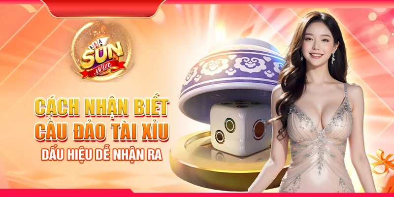 Cách nhận biết cầu đảo tài xỉu - Dấu hiệu dễ nhận ra