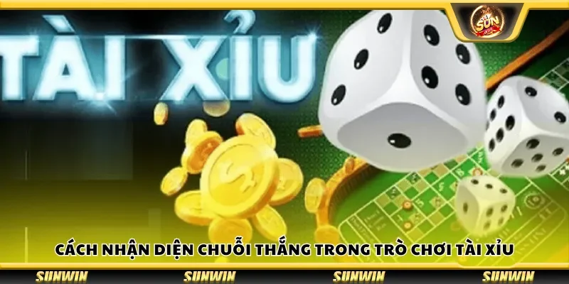 Cách nhận diện chuỗi thắng trong trò chơi tài xỉu