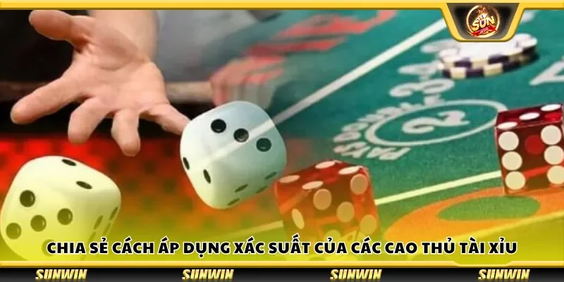 Chia sẻ cách áp dụng xác suất của các cao thủ tài xỉu