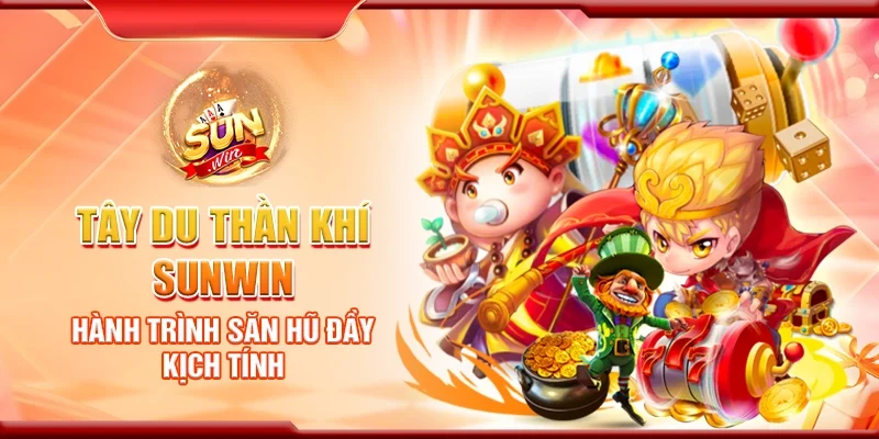 Tây du thần khí Sunwin – Hành trình săn hũ đầy kịch tính