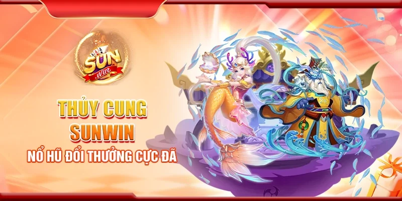 Thủy cung Sunwin - Nổ hũ đổi thưởng cực đã